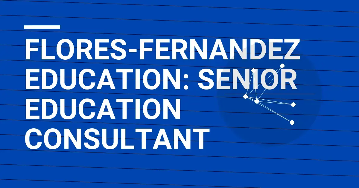Flores-Fernandez Education: Senior Education Consultant