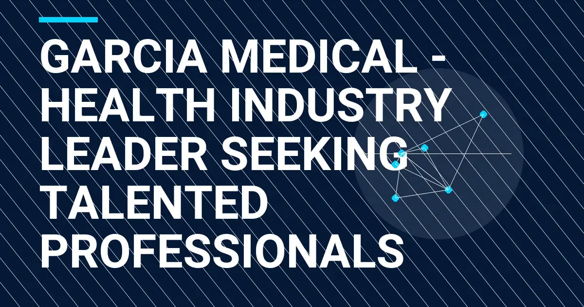 Garcia Medical - Health Industry Leader Seeking Talented Professionals