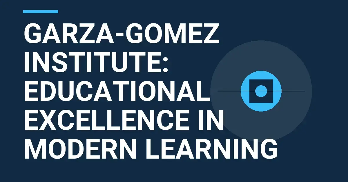 Garza-Gomez Institute: Educational Excellence in Modern Learning