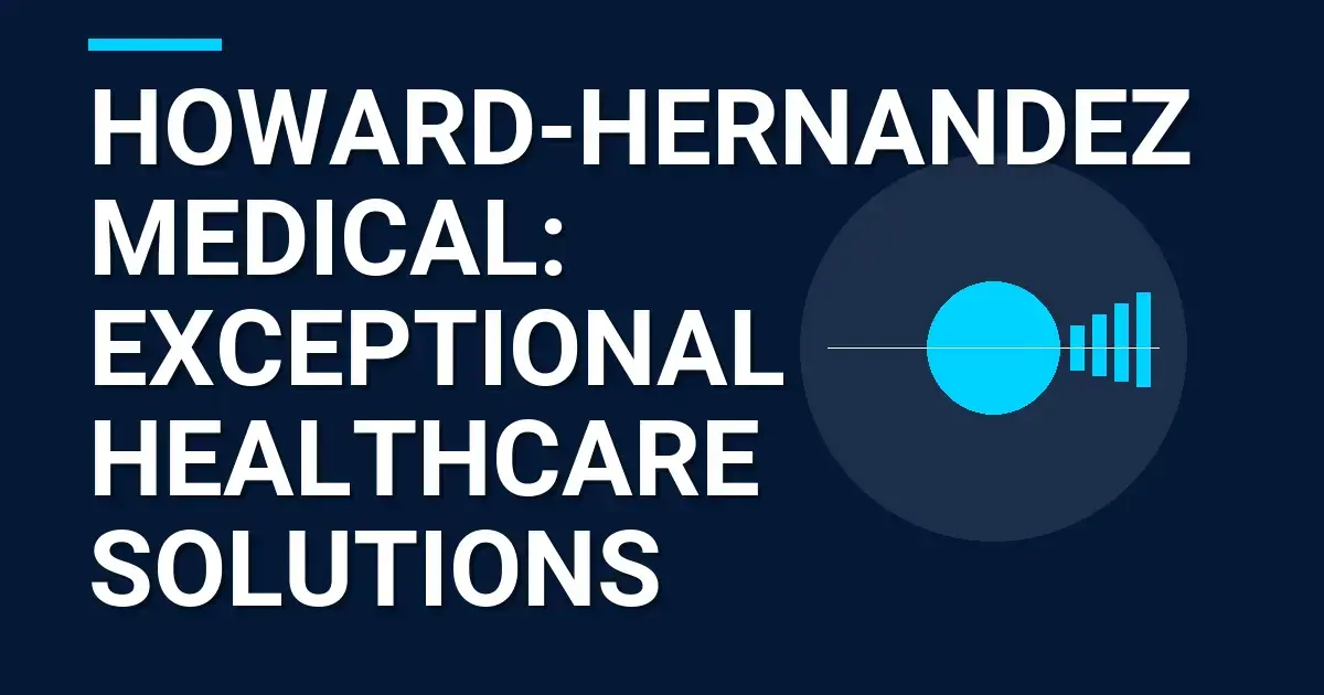 Howard-Hernandez Medical: Exceptional Healthcare Solutions