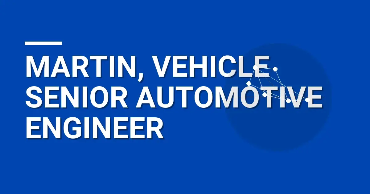 Martin, Vehicle Senior Automotive Engineer
