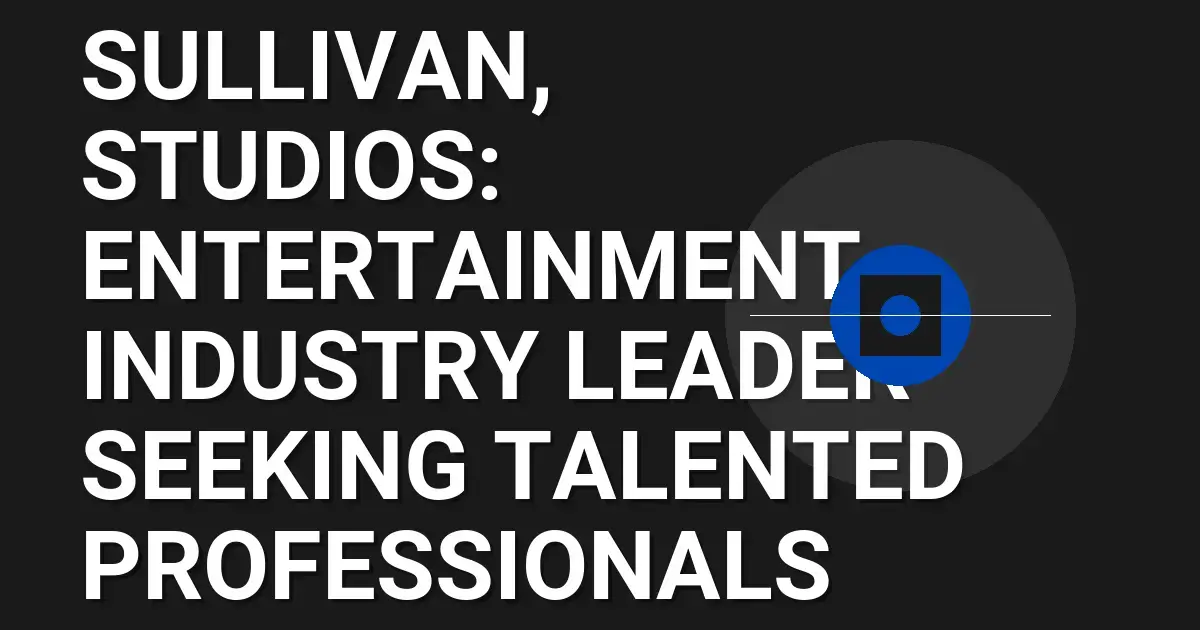 Sullivan, Studios: Entertainment Industry Leader Seeking Talented Professionals