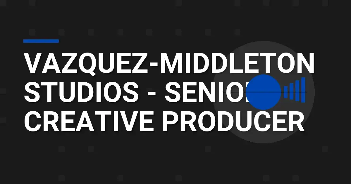 Vazquez-Middleton Studios - Senior Creative Producer
