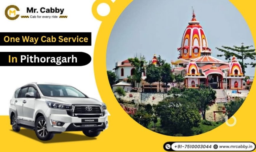 Top Weekend Getaways from Pithoragarh with One Way Taxi - Mr. Cabby