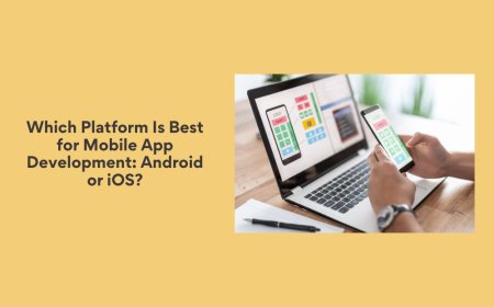 Which Platform Is Best for Mobile App Development: Android or iOS?