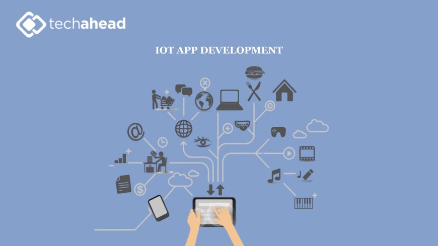 Why Every Business Needs an IOT App Development Company: The Path to Intelligent Connectivity