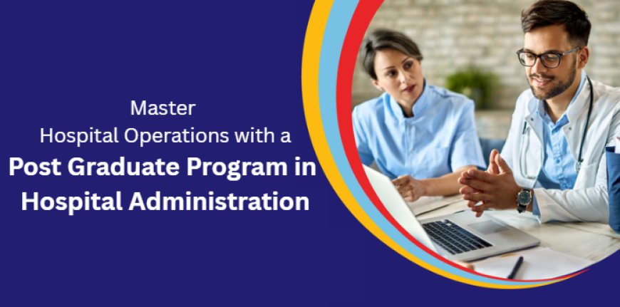 Master Hospital Operations with a PGP in Hospital Administration