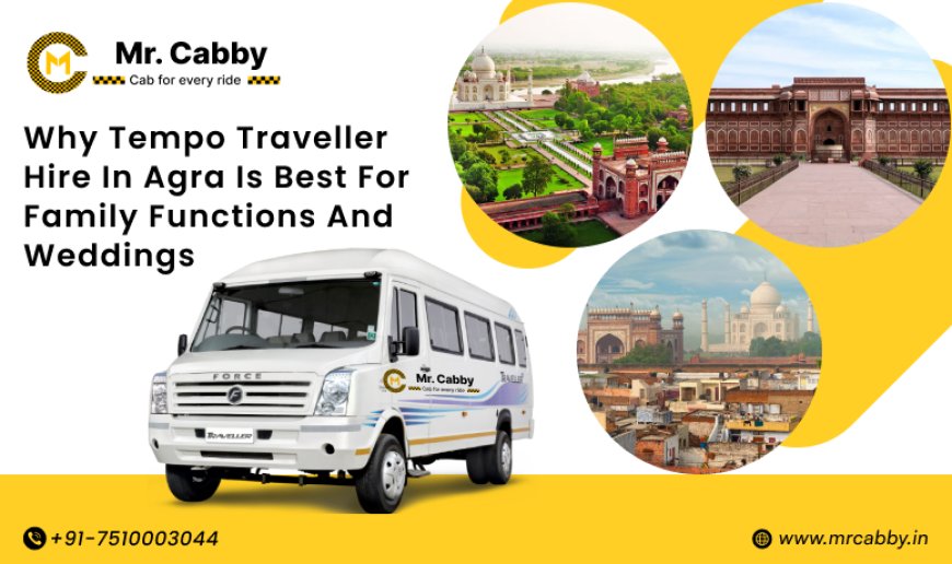 Why Tempo Traveller Hire in Agra is Best for Family Functions and Weddings?